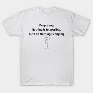 Nothing is Impossible, but I do Nothing Everyday T-Shirt